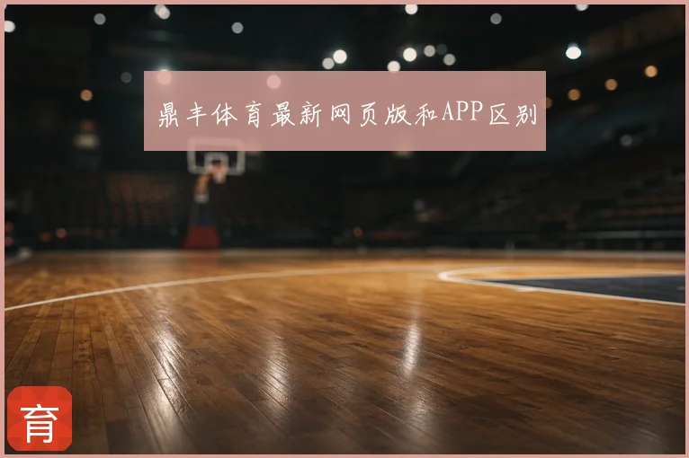 鼎丰体育最新网页版和APP区别