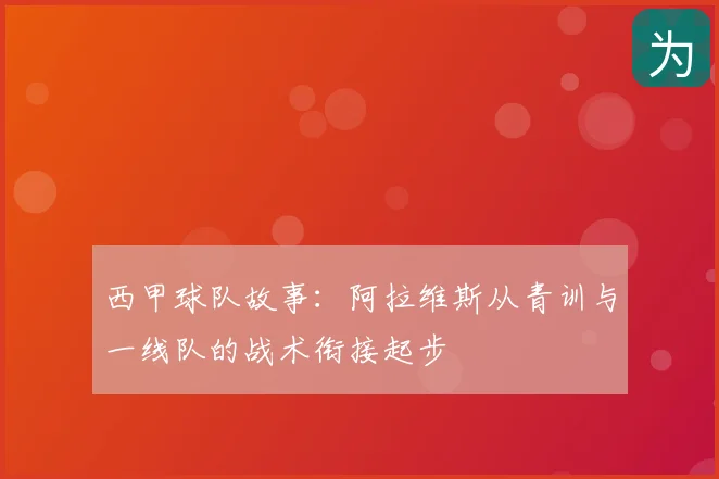 西甲球队故事：阿拉维斯从青训与一线队的战术衔接起步