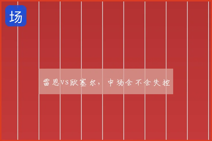 雷恩vs欧塞尔，中场会不会失控