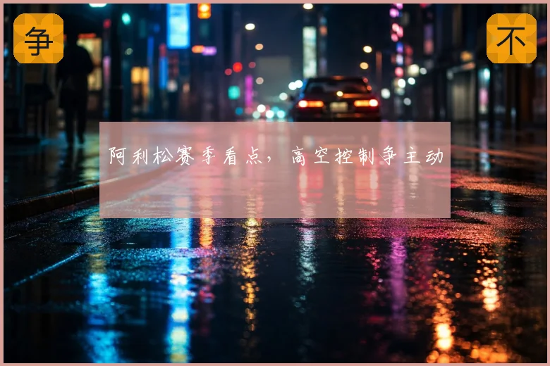 阿利松赛季看点，高空控制争主动